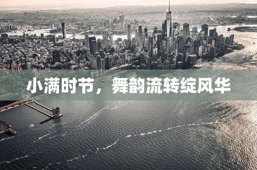 小满时节，舞韵流转绽风华