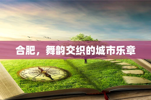 合肥，舞韵交织的城市乐章