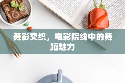 舞影交织，电影院线中的舞蹈魅力