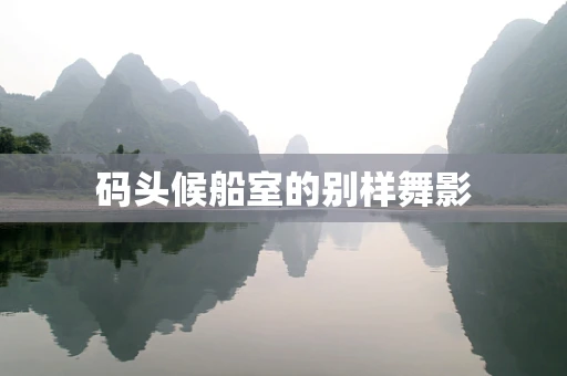 码头候船室的别样舞影