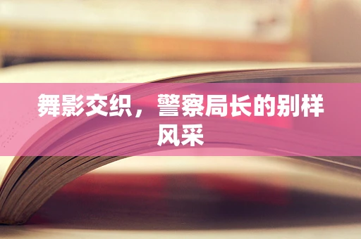 舞影交织，警察局长的别样风采