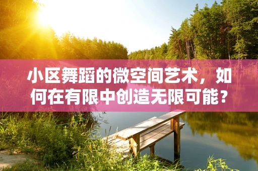 小区舞蹈的微空间艺术，如何在有限中创造无限可能？