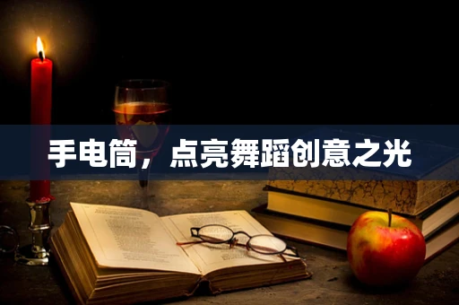 手电筒，点亮舞蹈创意之光