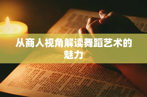从商人视角解读舞蹈艺术的魅力