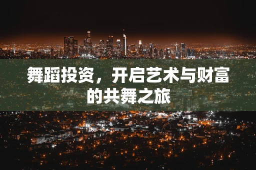 舞蹈投资，开启艺术与财富的共舞之旅
