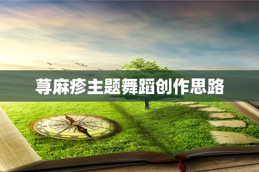 荨麻疹主题舞蹈创作思路