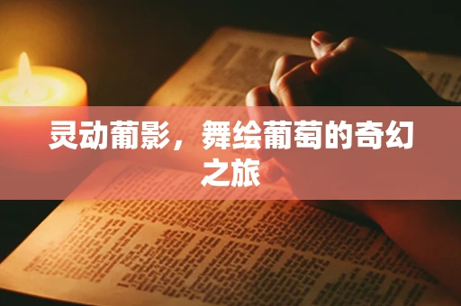 灵动葡影，舞绘葡萄的奇幻之旅