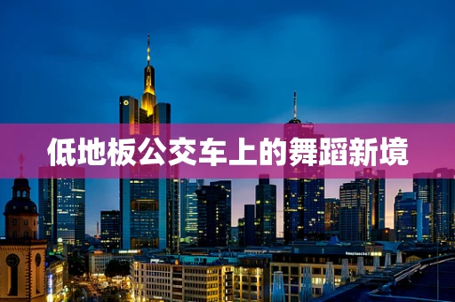 低地板公交车上的舞蹈新境