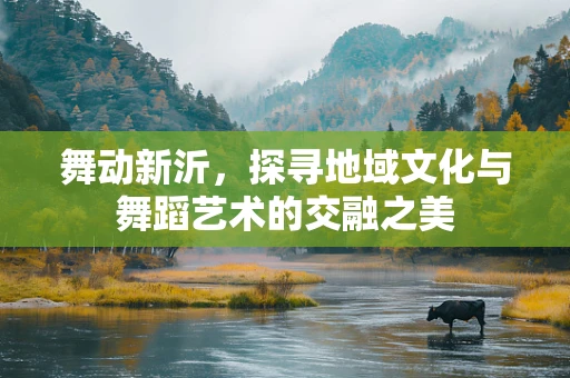 舞动新沂，探寻地域文化与舞蹈艺术的交融之美