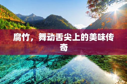 腐竹，舞动舌尖上的美味传奇