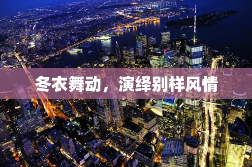 冬衣舞动，演绎别样风情