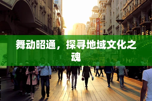 舞动昭通，探寻地域文化之魂