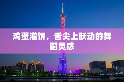 鸡蛋灌饼，舌尖上跃动的舞蹈灵感