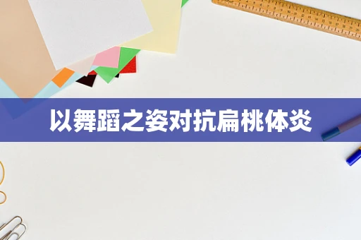 以舞蹈之姿对抗扁桃体炎