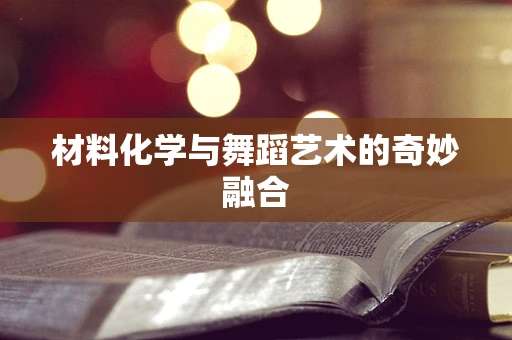 材料化学与舞蹈艺术的奇妙融合