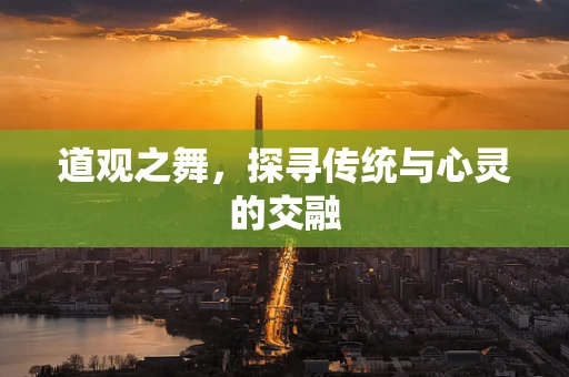 道观之舞，探寻传统与心灵的交融