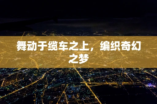 舞动于缆车之上，编织奇幻之梦