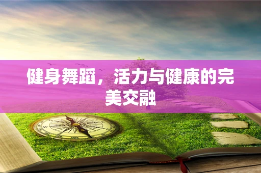 健身舞蹈，活力与健康的完美交融