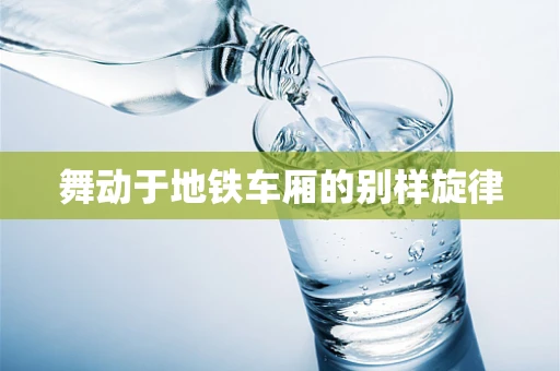 舞动于地铁车厢的别样旋律