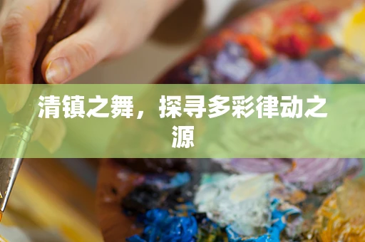 清镇之舞，探寻多彩律动之源