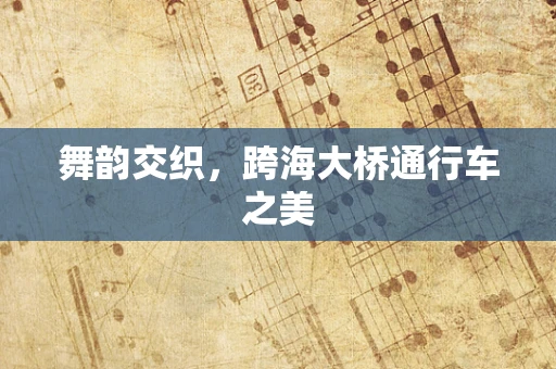 舞韵交织，跨海大桥通行车之美