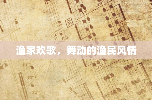 渔家欢歌，舞动的渔民风情