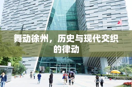 舞动徐州，历史与现代交织的律动