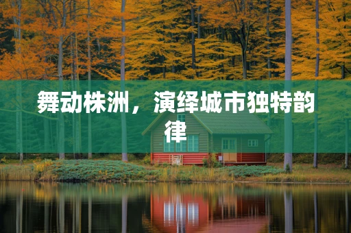 舞动株洲，演绎城市独特韵律