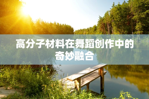 高分子材料在舞蹈创作中的奇妙融合