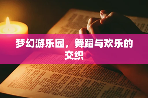 梦幻游乐园，舞蹈与欢乐的交织