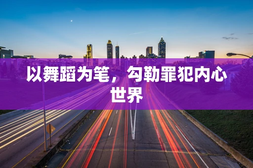 以舞蹈为笔，勾勒罪犯内心世界