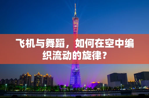 飞机与舞蹈，如何在空中编织流动的旋律？